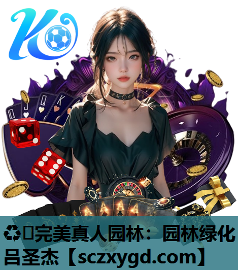 ♻️完美真人园林：园林绿化吕圣杰