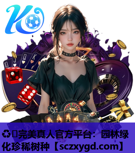 ♻️完美真人官方平台：园林绿化珍稀树种