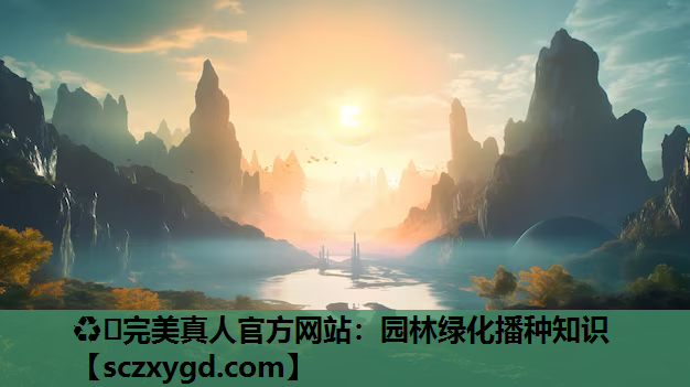 ♻️完美真人官方网站：园林绿化播种知识