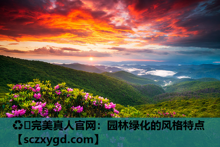 ♻️完美真人官网：园林绿化的风格特点