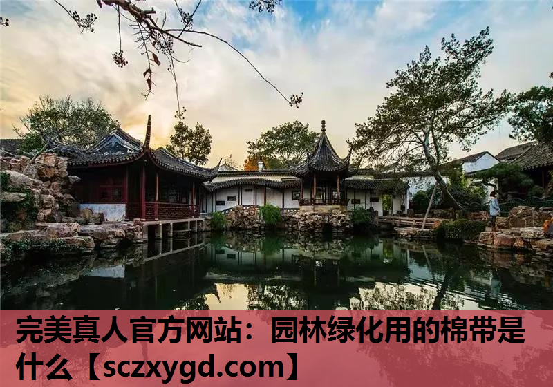 完美真人官方网站：园林绿化用的棉带是什么