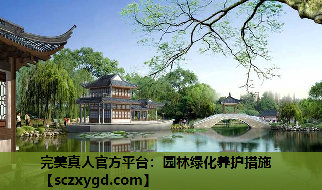 完美真人官方平台：园林绿化养护措施