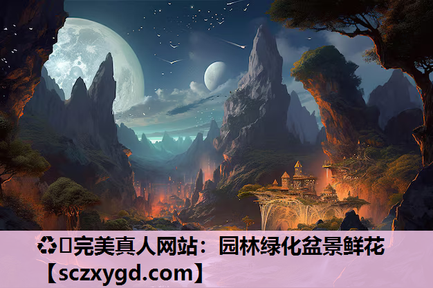♻️完美真人网站：园林绿化盆景鲜花